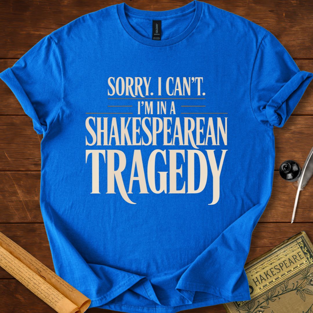 I'm Sorry I Can't Tragedy Shakespeare T-Shirt