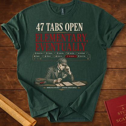 47 Tabs Open. Elementary, Eventually. Sherlock Holmes T-Shirt