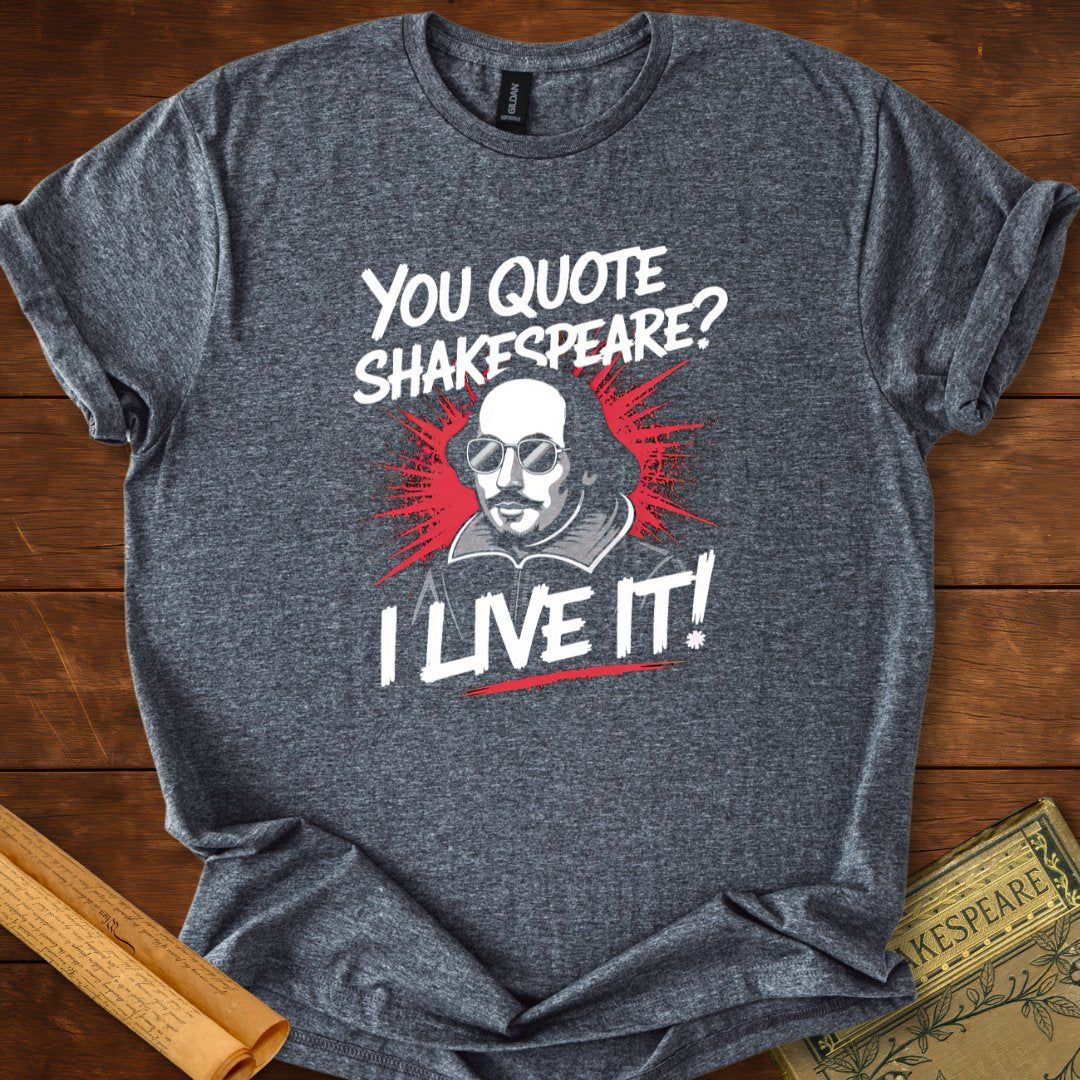 You Quote Shakespeare? I Live It! T-Shirt Dark Heather Grey
