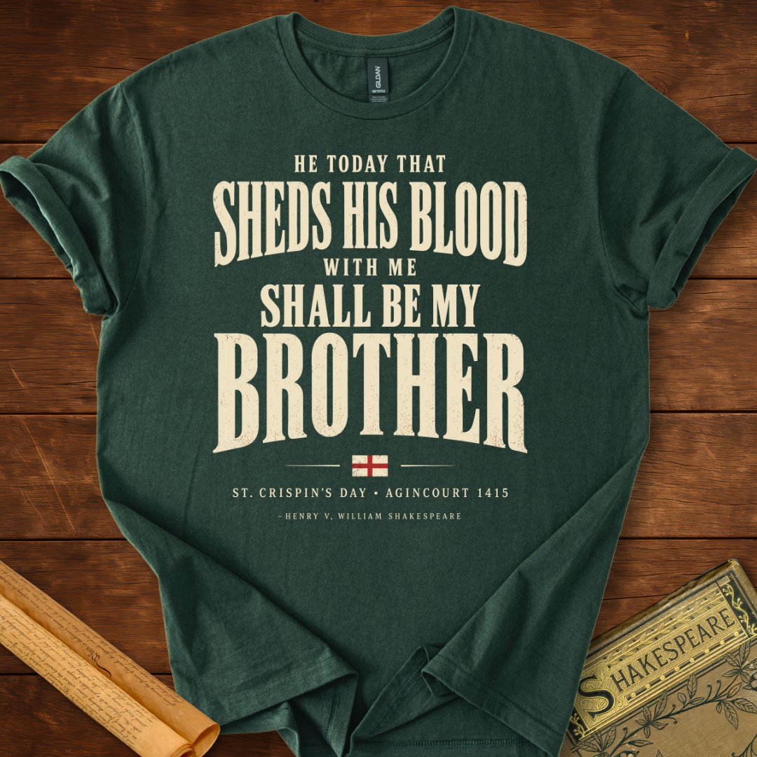 He Today That Sheds His Blood With Me Shall Be My Brother – Henry V T-Shirt Forest Green
