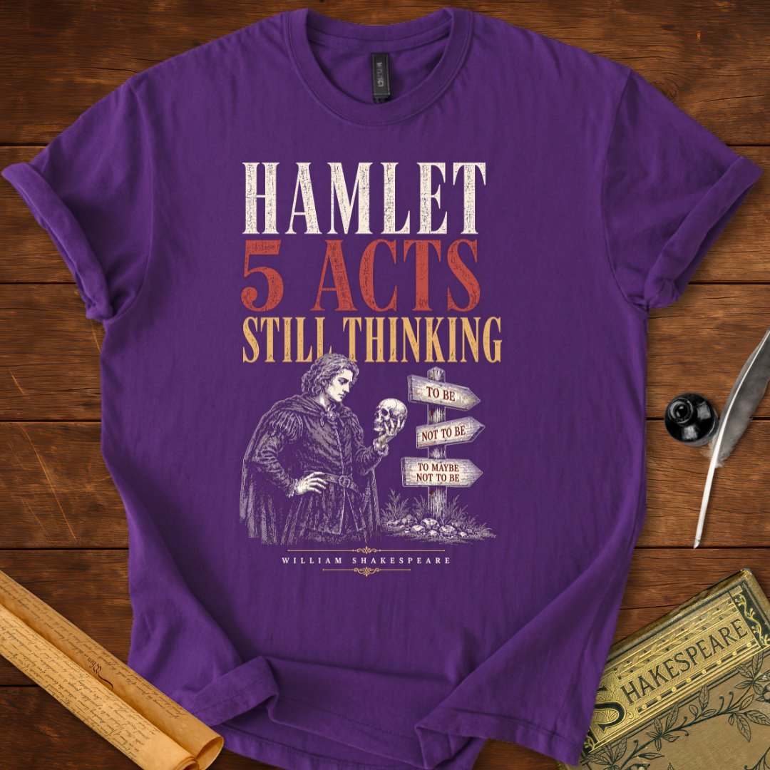 Hamlet – 5 Acts. Still Thinking. Shakespeare T-Shirt