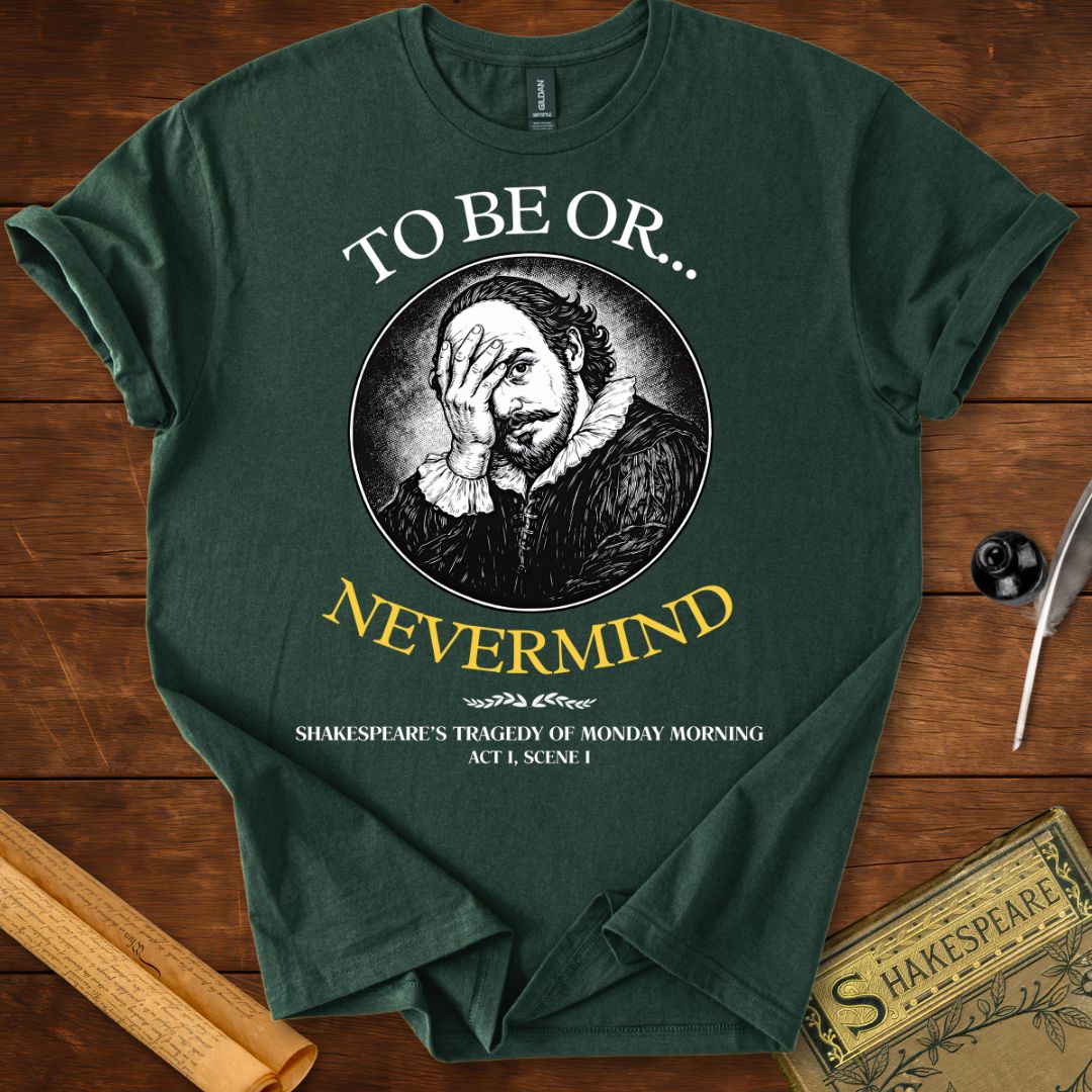 To be or..... Nevermind : Monday Morning Tragedy Shakespeare T-Shirt Forest Green