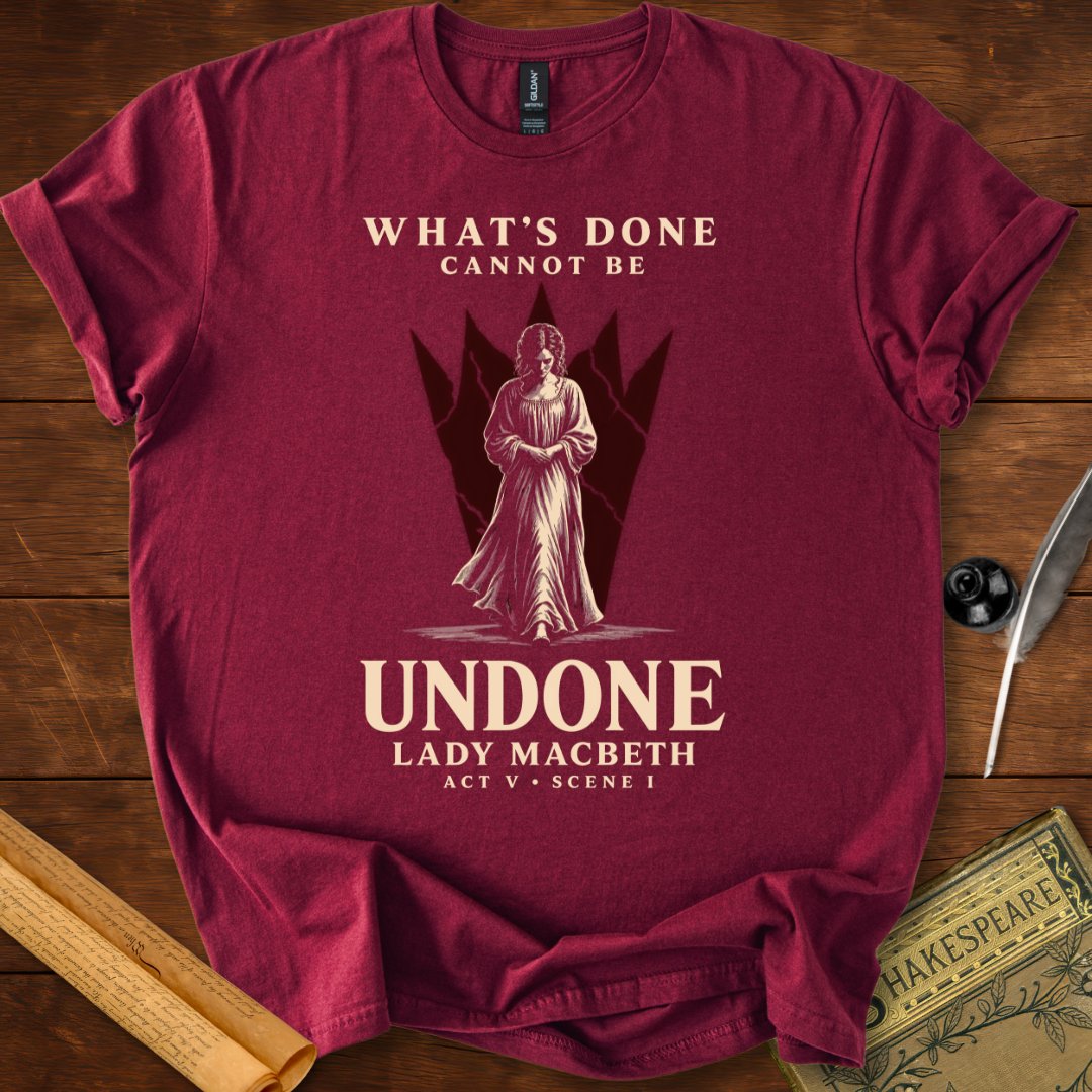 What’s Done Cannot Be Undone T-Shirt – Lady Macbeth Tee