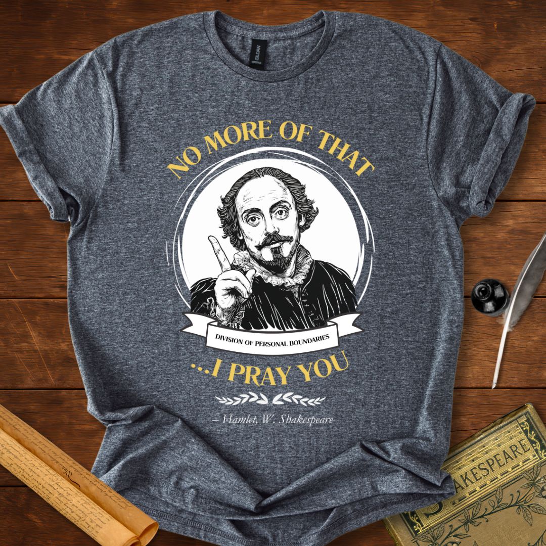 No More of That, I Pray You - Shakespeare T-shirt