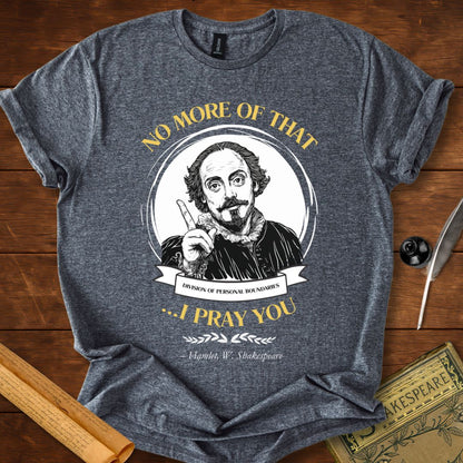 No More of That, I Pray You - Shakespeare T-shirt