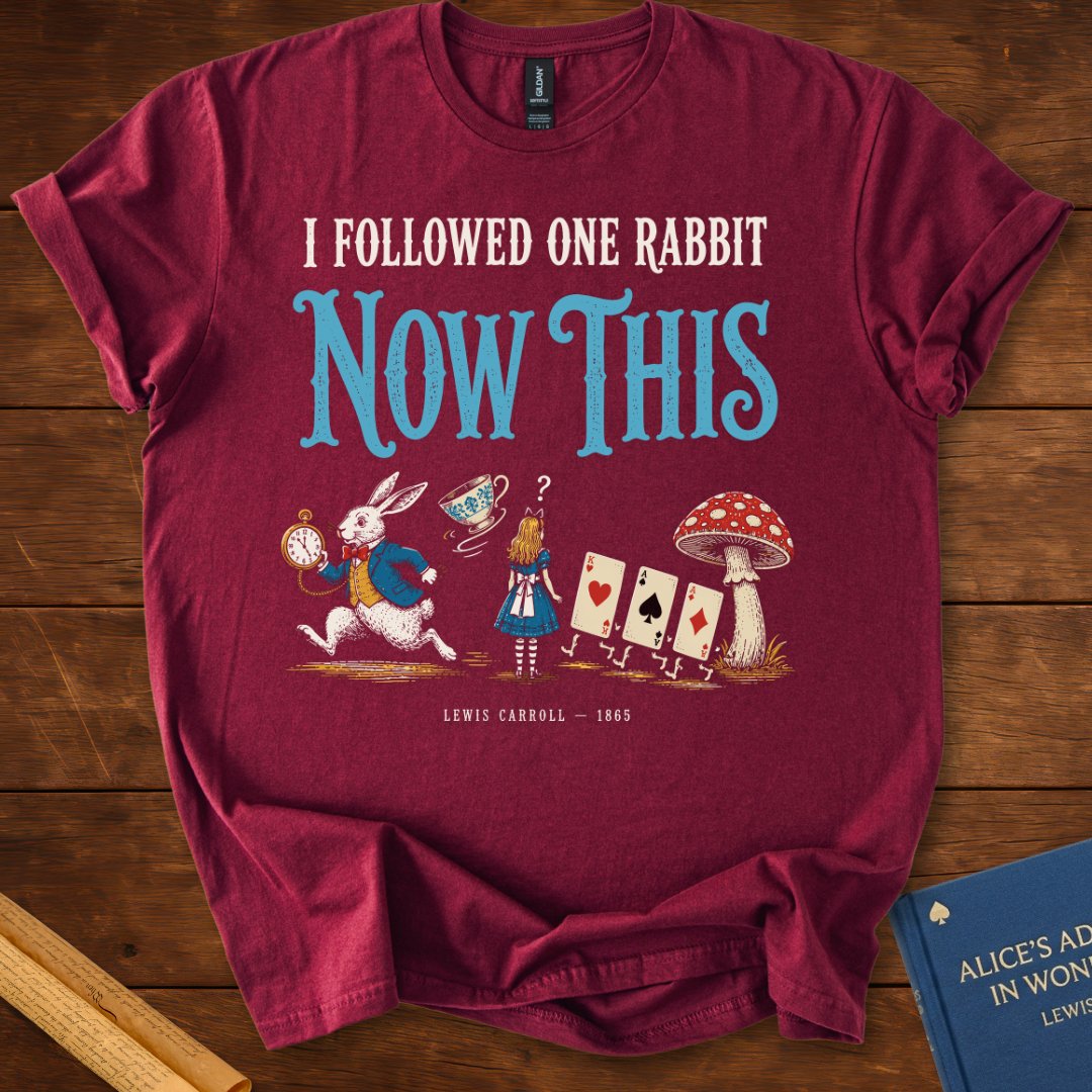 I Followed One Rabbit. Now This. — Alice in Wonderland T-Shirt