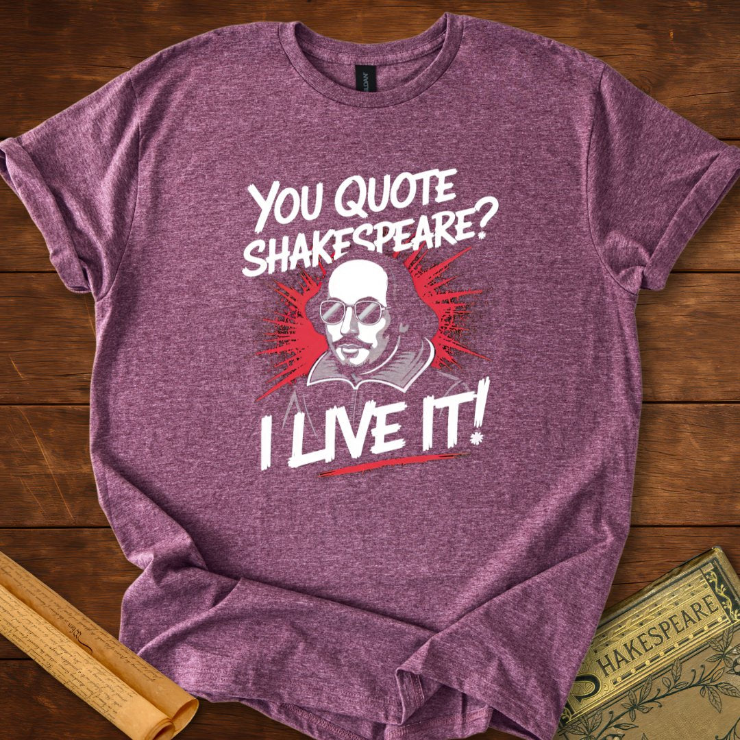 You Quote Shakespeare? I Live It! T-Shirt Heather Maroon