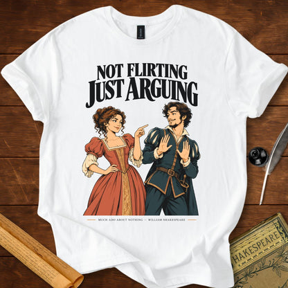 Not Flirting Just Arguing — Much Ado About Nothing Shakespeare T-Shirt