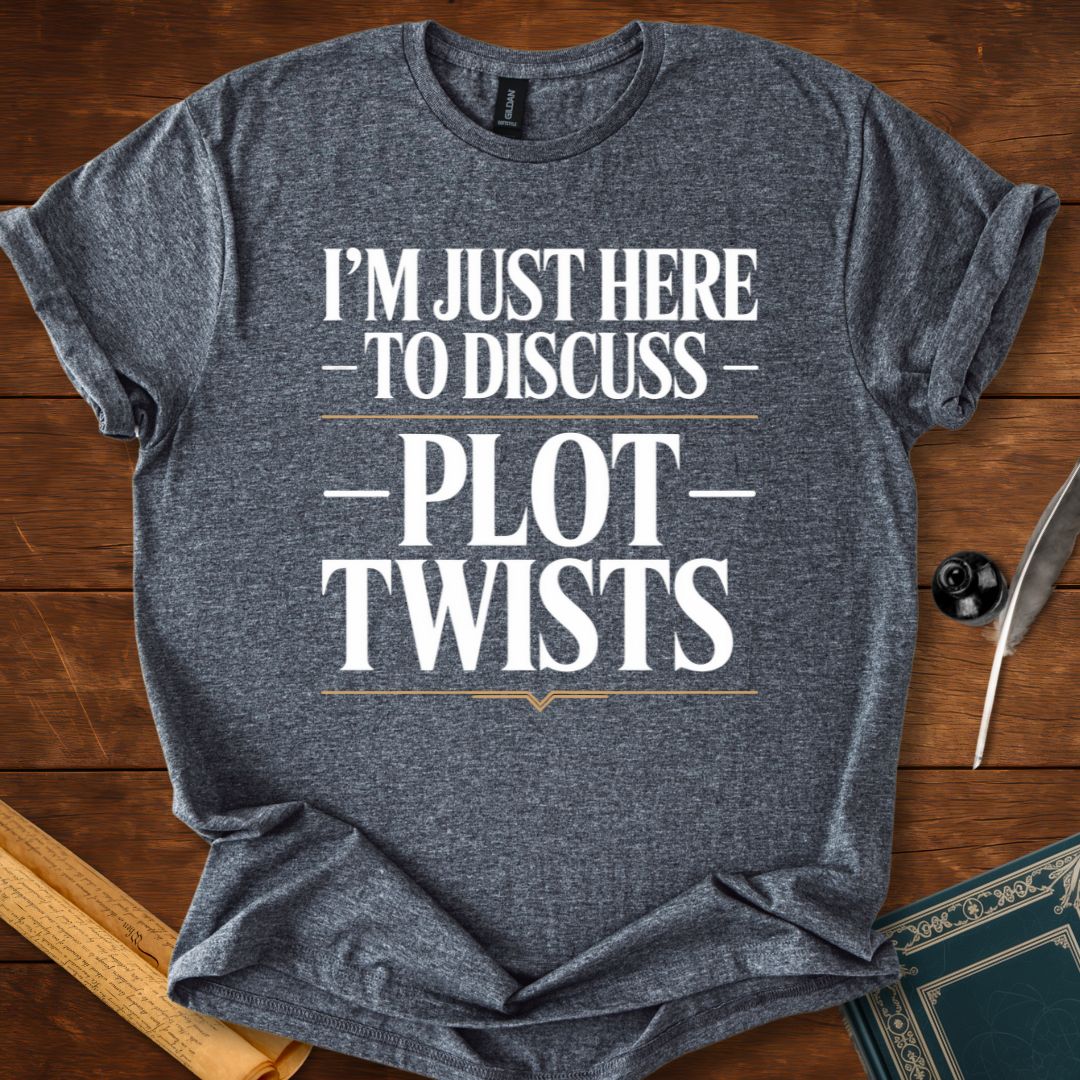 I’m Just Here to Discuss Plot Twists – Literary Humour T-Shirt