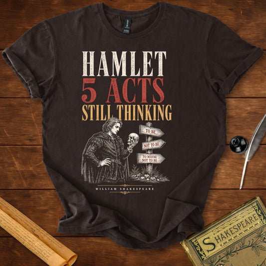 Hamlet – 5 Acts. Still Thinking. Shakespeare T-Shirt