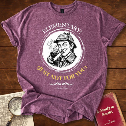 Elementary! (Just Not for You) — Sherlock Holmes T-Shirt