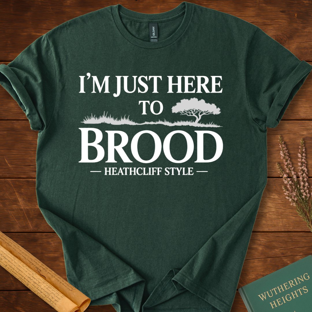 I am Just Here to Brood Heathcliff Style Wuthering Heights T-Shirt Forest Green