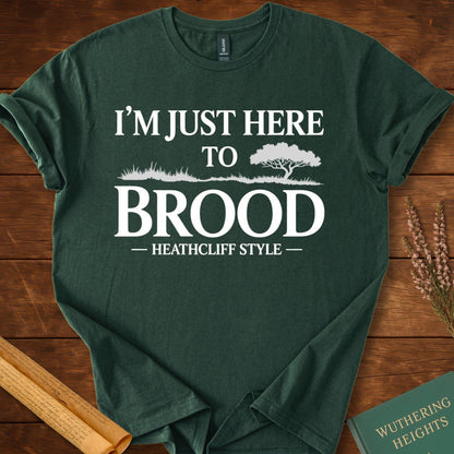 I am Just Here to Brood Heathcliff Style Wuthering Heights T-Shirt Forest Green