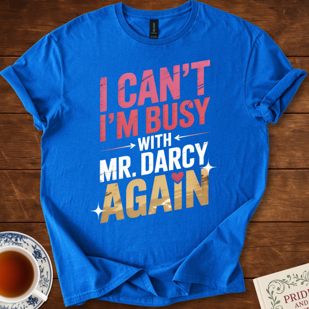 I Can't I'm Busy with Mr Darcy Again T-Shirt