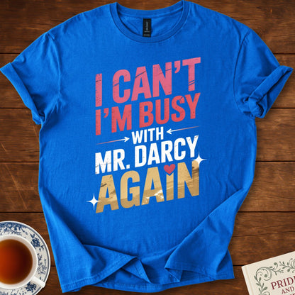 I Can't I'm Busy with Mr Darcy Again T-Shirt