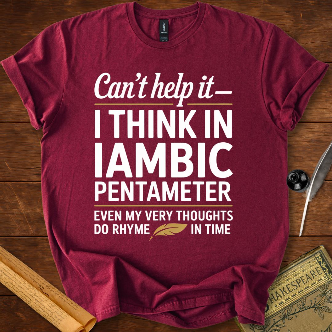 Can't Help It I Think in Iambic Pentameter Shakespeare T-Shirt