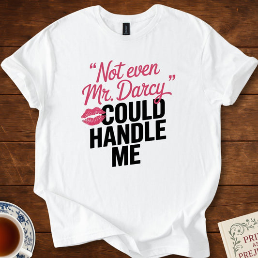 Not Even Mr Darcy Could Handle Me T-Shirt White