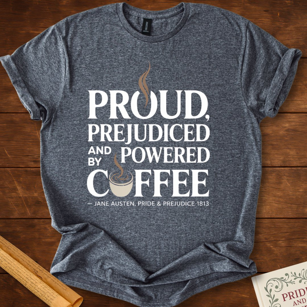 Proud, Prejudiced and Powered by Coffee T-Shirt Dark Heather