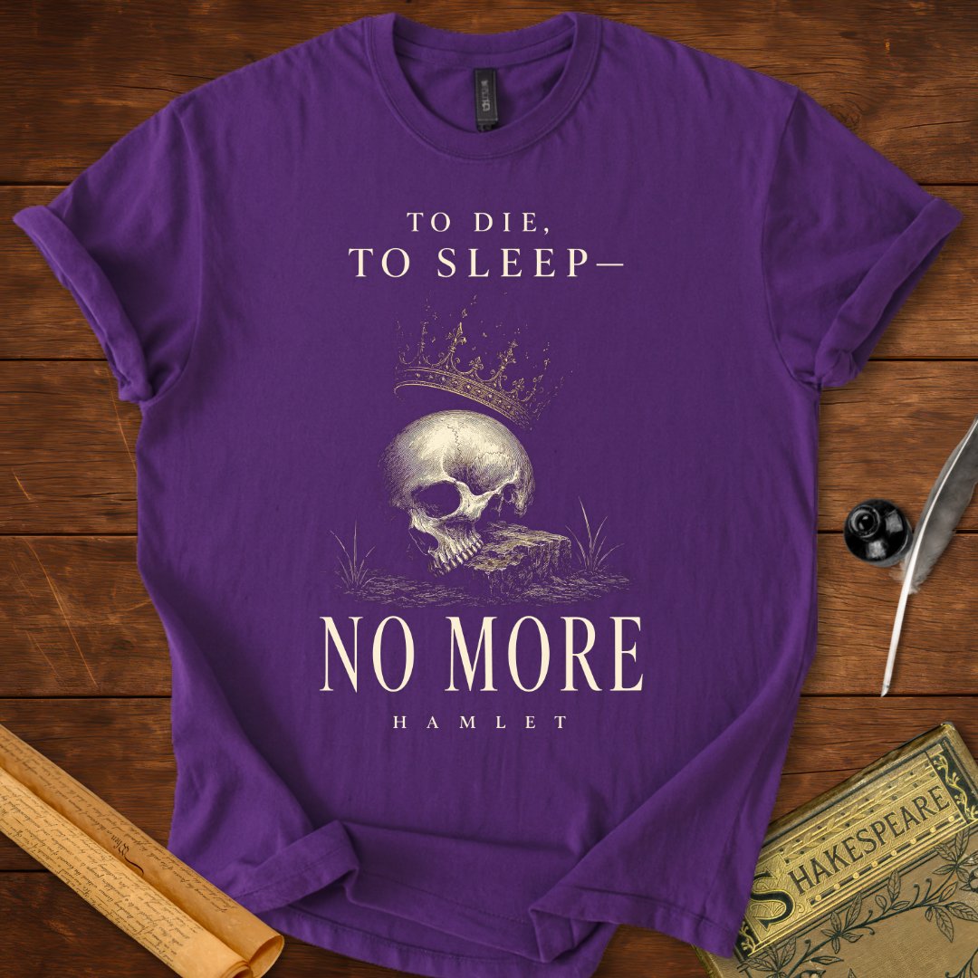 To Die, To Sleep—No More T-Shirt – Hamlet Shakespeare Tee