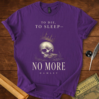 To Die, To Sleep—No More T-Shirt – Hamlet Shakespeare Tee