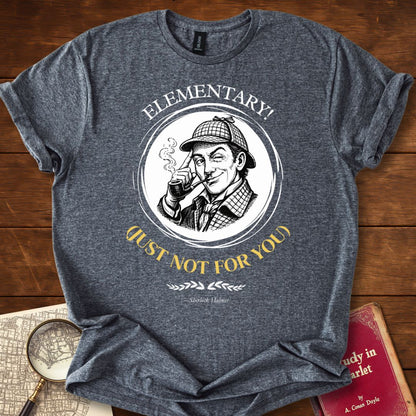 Elementary! (Just Not for You) — Sherlock Holmes T-Shirt