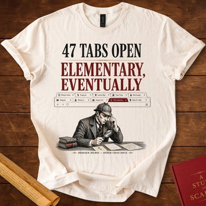47 Tabs Open. Elementary, Eventually. Sherlock Holmes T-Shirt