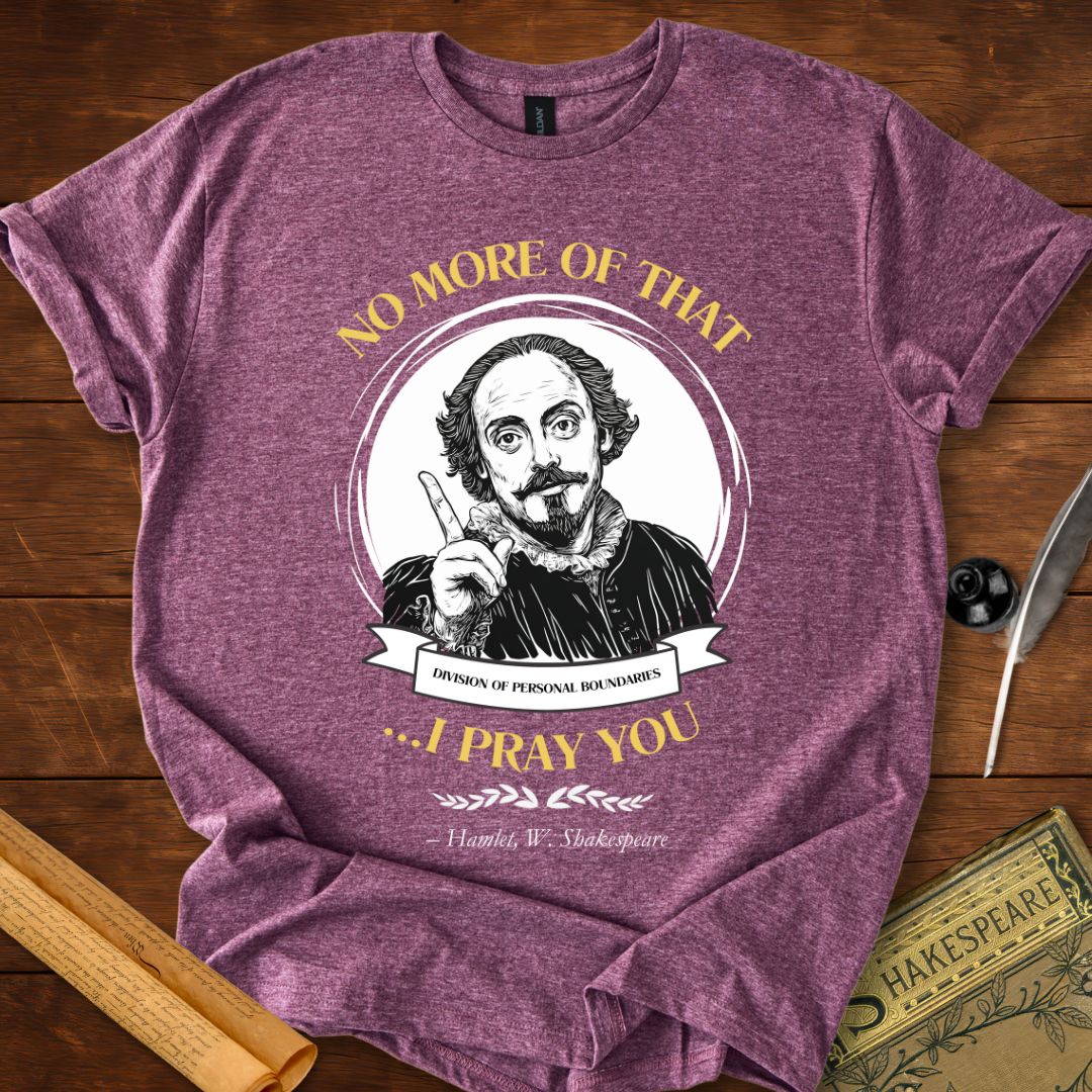 No More of That, I Pray You - Shakespeare T-shirt