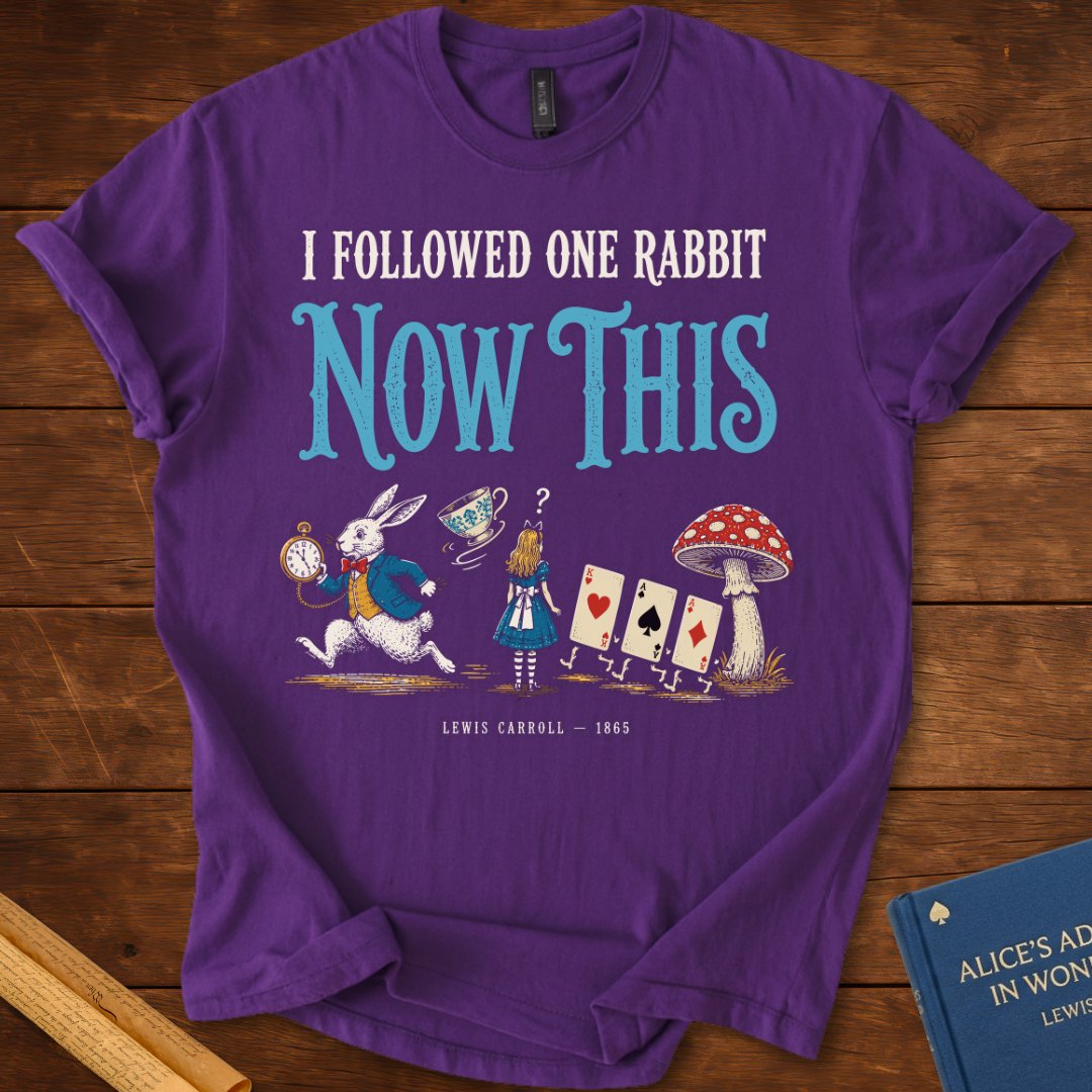 I Followed One Rabbit. Now This. — Alice in Wonderland T-Shirt