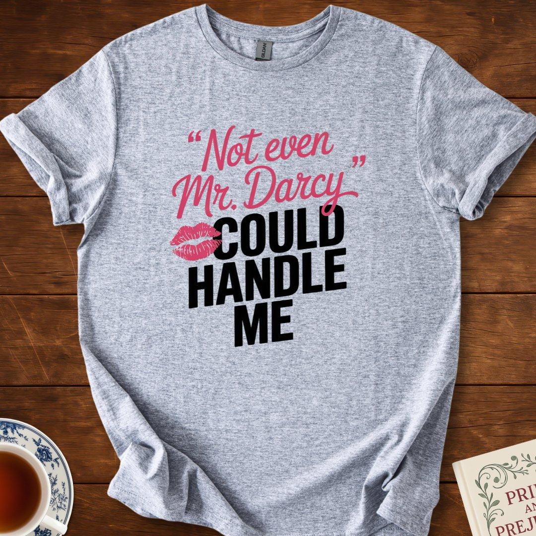 Not Even Mr Darcy Could Handle Me T-Shirt