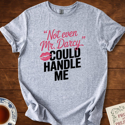 Not Even Mr Darcy Could Handle Me T-Shirt