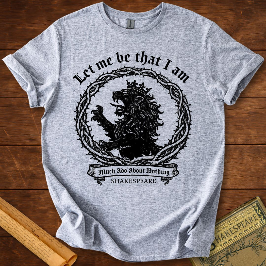 Let Me Be That I Am – Shakespeare Much Ado About Nothing T-Shirt