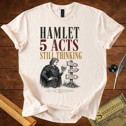 Hamlet – 5 Acts. Still Thinking. Shakespeare T-Shirt