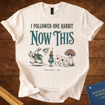 I Followed One Rabbit. Now This. — Alice in Wonderland T-Shirt