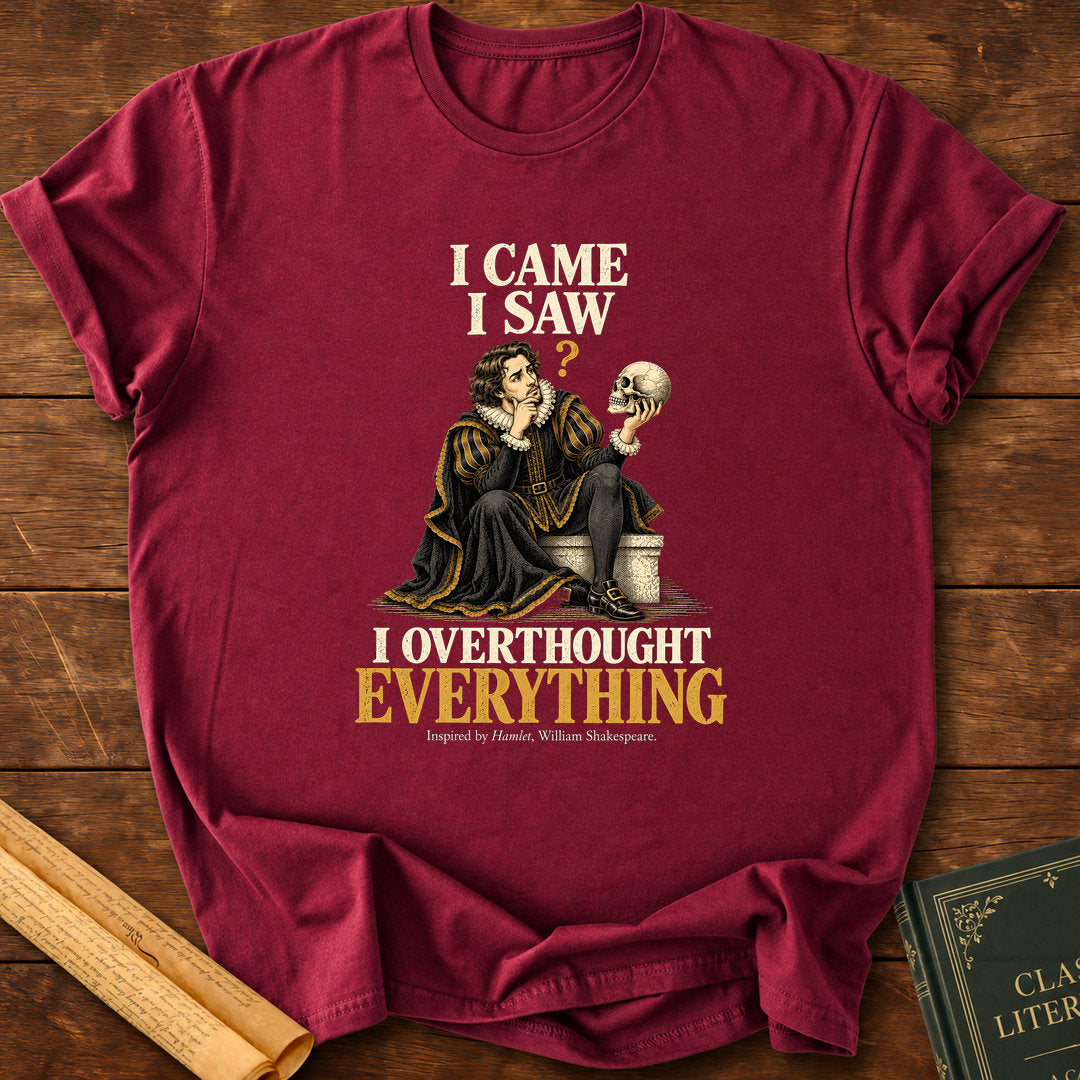 I Came I Saw I Overthought Everything – Shakespeare Hamlet T-Shirt - Maroon
