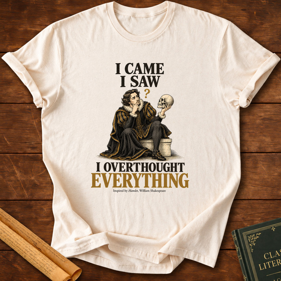 I Came I Saw I Overthought Everything – Shakespeare Hamlet T-Shirt - Natural