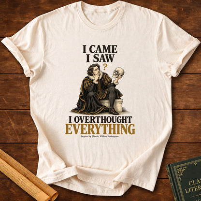 I Came I Saw I Overthought Everything – Shakespeare Hamlet T-Shirt - Natural