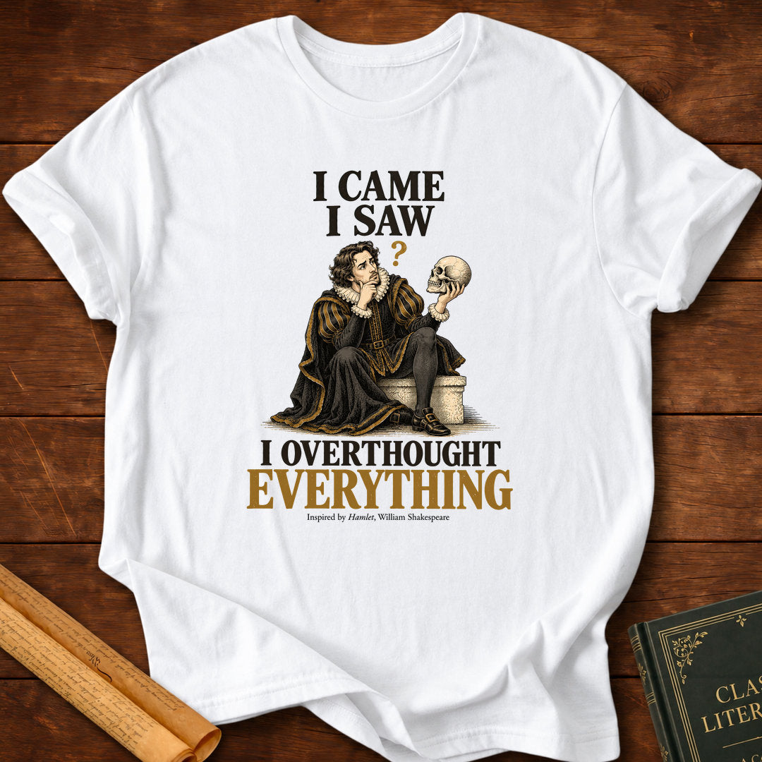 I Came I Saw I Overthought Everything – Shakespeare Hamlet T-Shirt - White